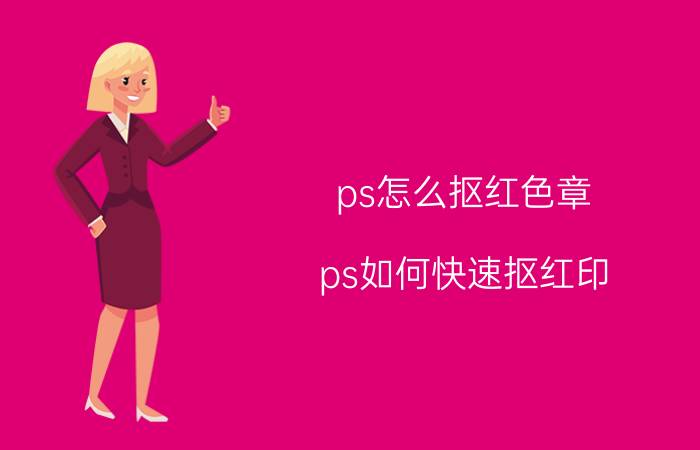 ps怎么抠红色章 ps如何快速抠红印？